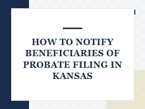 How to Notify Beneficiaries of Probate Filing in Kansas