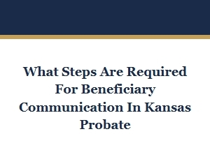 What Steps Are Required for Beneficiary Communication in Kansas Probate