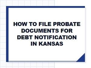 How to File Probate Documents for Debt Notification in Kansas