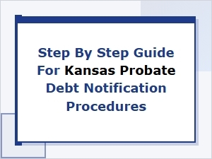Step by Step Guide for Kansas Probate Debt Notification