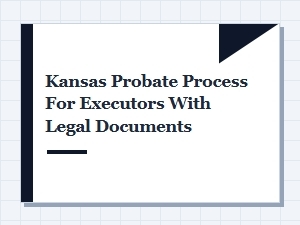 Kansas Probate Process for Executors with Legal Documents