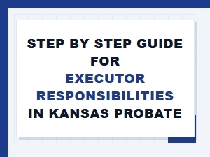 Step by Step Guide for Executor Responsibilities in Kansas Probate