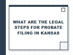 What Are the Legal Steps for Probate Filing in Kansas