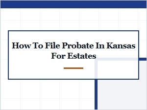 How to File Probate in Kansas for Estates