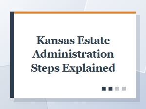 Kansas Estate Administration Steps Explained