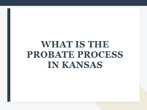 What Is the Probate Process in Kansas