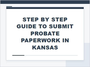 Step by Step Guide to Submit Probate Paperwork in Kansas